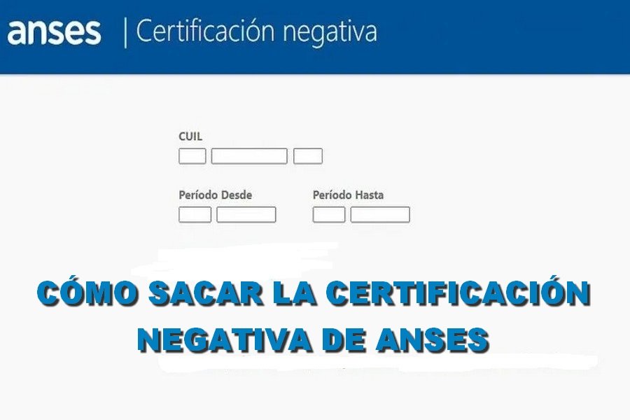 C Mo Sacar La Certificaci N Negativa De Anses En Simples Pasos Para